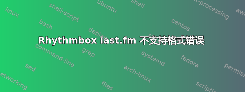 Rhythmbox last.fm 不支持格式错误