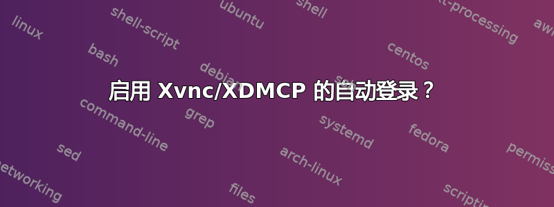 启用 Xvnc/XDMCP 的自动登录？