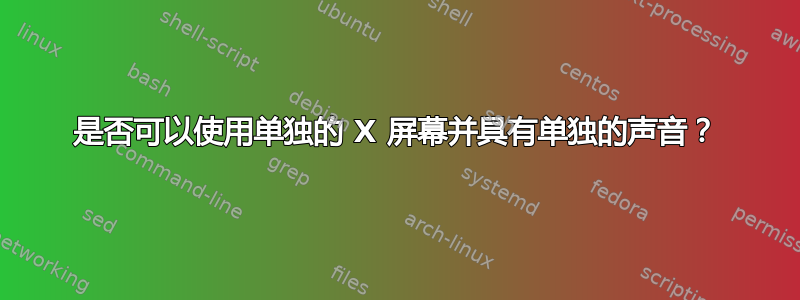 是否可以使用单独的 X 屏幕并具有单独的声音？