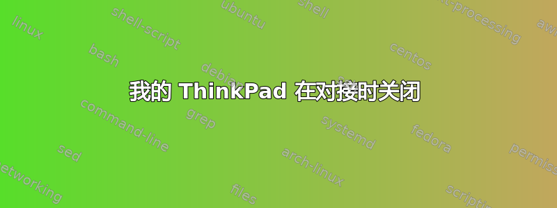 我的 ThinkPad 在对接时关闭