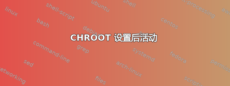 CHROOT 设置后活动