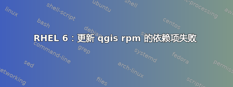 RHEL 6：更新 qgis rpm 的依赖项失败