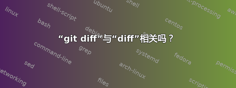 “git diff”与“diff”相关吗？