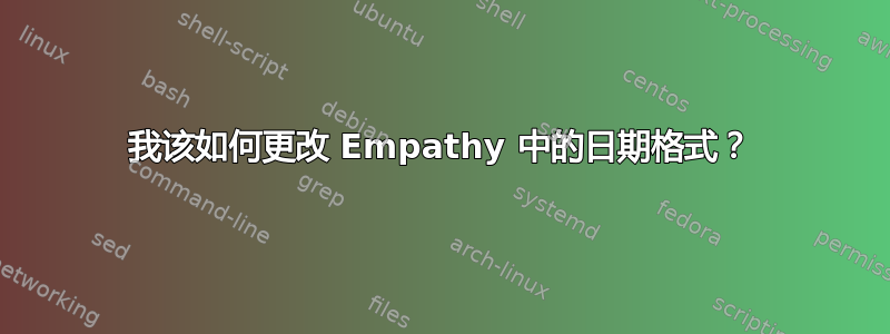 我该如何更改 Empathy 中的日期格式？