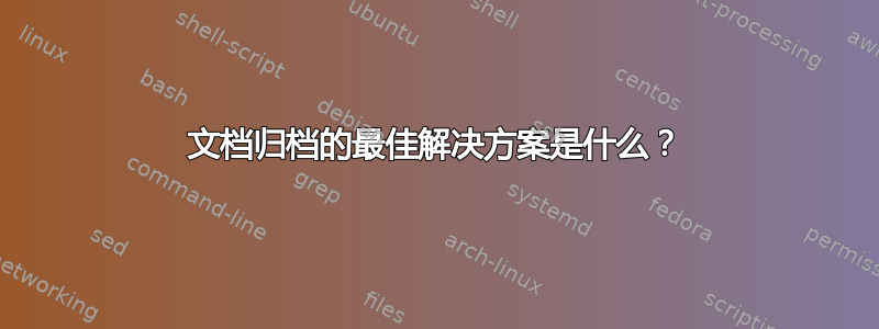 文档归档的最佳解决方案是什么？