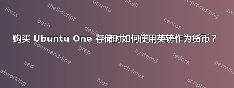 购买 Ubuntu One 存储时如何使用英镑作为货币？