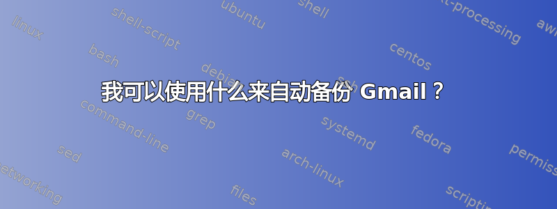 我可以使用什么来自动备份 Gmail？