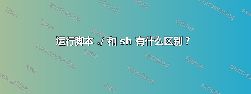 运行脚本 ./ 和 sh 有什么区别？