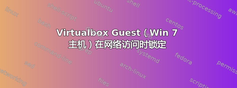 Virtualbox Guest（Win 7 主机）在网络访问时锁定