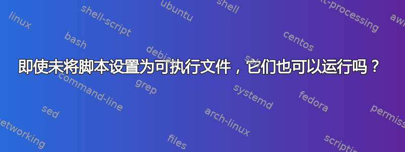 即使未将脚本设置为可执行文件，它们也可以运行吗？