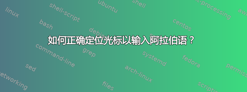 如何正确定位光标以输入阿拉伯语？