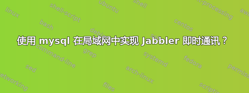 使用 mysql 在局域网中实现 Jabbler 即时通讯？