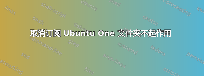 取消订阅 Ubuntu One 文件夹不起作用