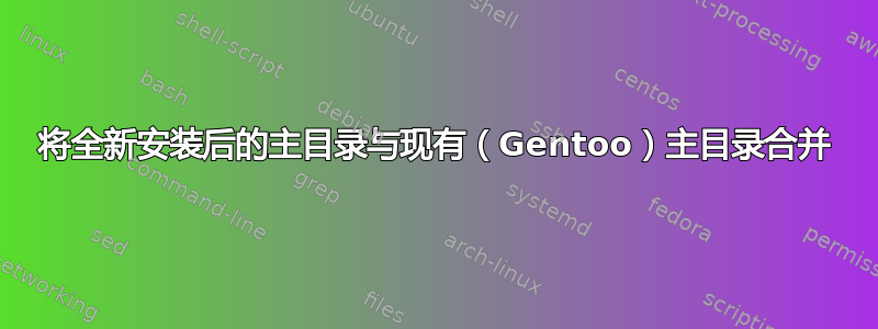 将全新安装后的主目录与现有（Gentoo）主目录合并