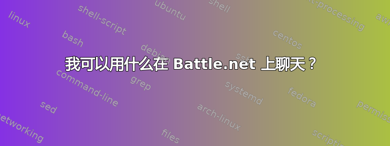 我可以用什么在 Battle.net 上聊天？