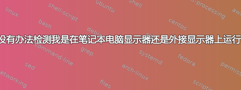 有没有办法检测我是在笔记本电脑显示器还是外接显示器上运行？