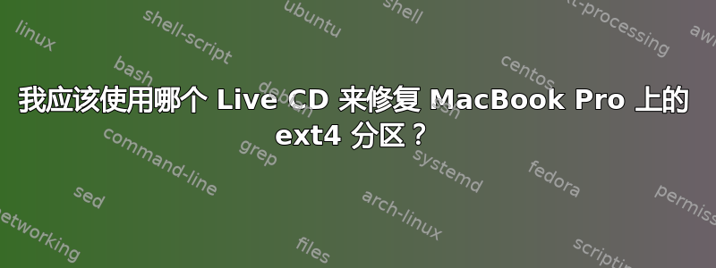 我应该使用哪个 Live CD 来修复 MacBook Pro 上的 ext4 分区？