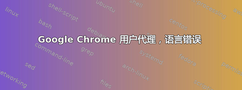 Google Chrome 用户代理，语言错误