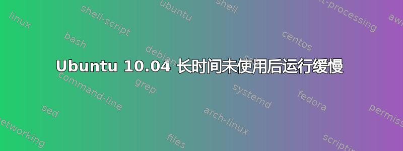 Ubuntu 10.04 长时间未使用后运行缓慢