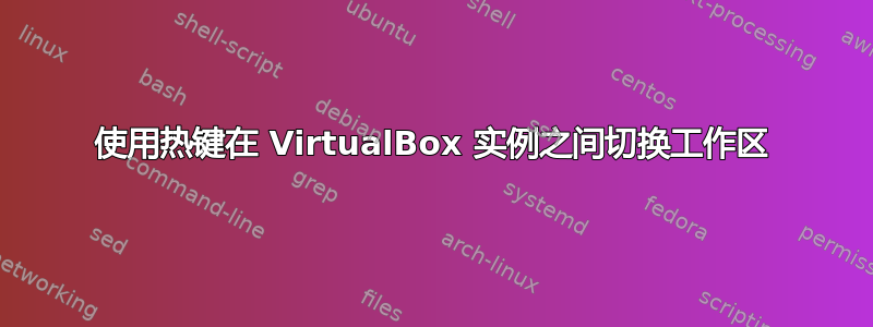 使用热键在 VirtualBox 实例之间切换工作区