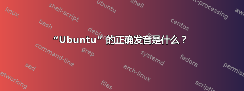 “Ubuntu” 的正确发音是什么？