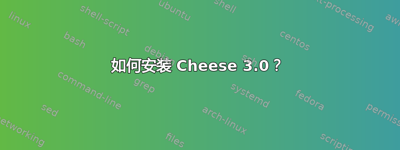 如何安装 Cheese 3.0？