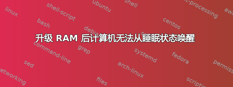 升级 RAM 后计算机无法从睡眠状态唤醒