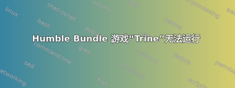 Humble Bundle 游戏“Trine”无法运行