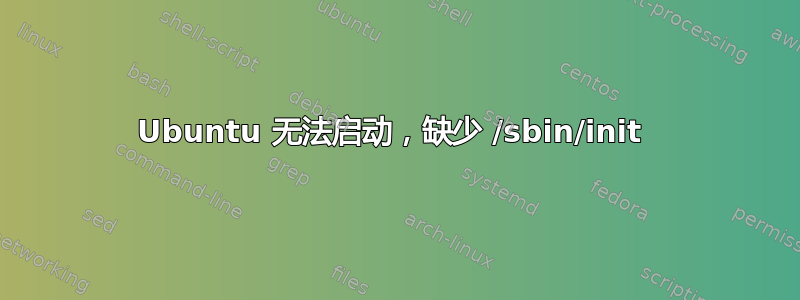 Ubuntu 无法启动，缺少 /sbin/init 