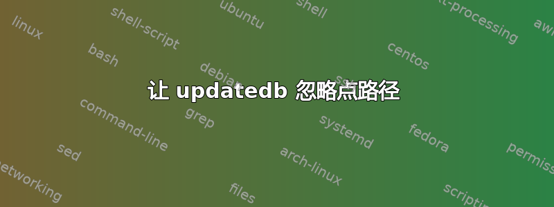 让 updatedb 忽略点路径