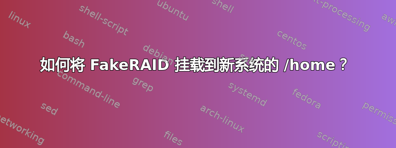 如何将 FakeRAID 挂载到新系统的 /home？