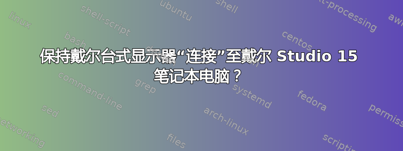 保持戴尔台式显示器“连接”至戴尔 Studio 15 笔记本电脑？