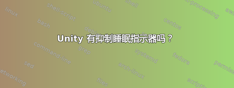 Unity 有抑制睡眠指示器吗？