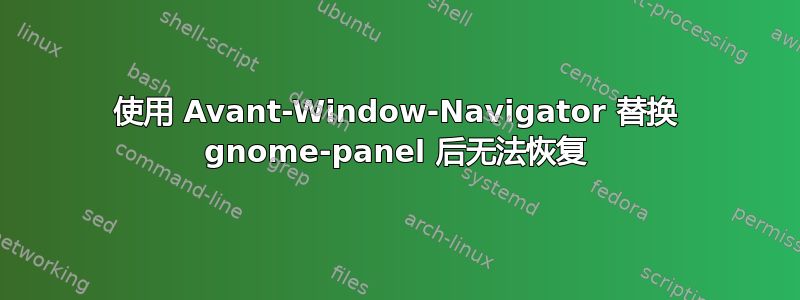 使用 Avant-Window-Navigator 替换 gnome-panel 后无法恢复