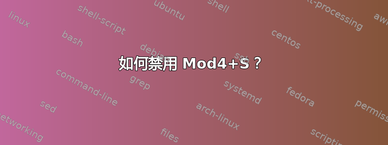 如何禁用 Mod4+S？