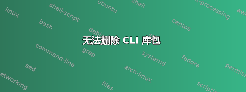 无法删除 CLI 库包