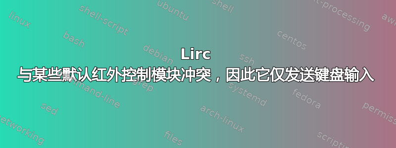 Lirc 与某些默认红外控制模块冲突，因此它仅发送键盘输入