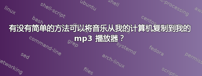 有没有简单的方法可以将音乐从我的计算机复制到我的 mp3 播放器？