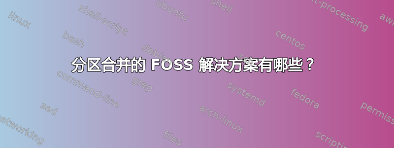 分区合并的 FOSS 解决方案有哪些？