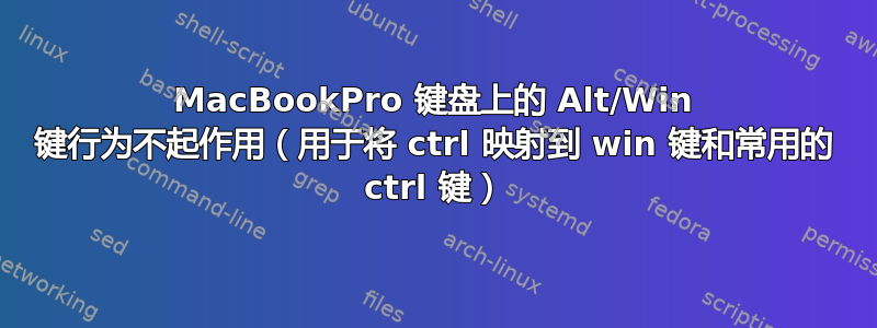 MacBookPro 键盘上的 Alt/Win 键行为不起作用（用于将 ctrl 映射到 win 键和常用的 ctrl 键）