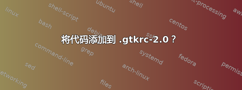 将代码添加到 .gtkrc-2.0？