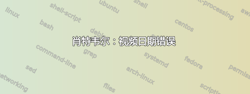 肖特韦尔：视频日期错误