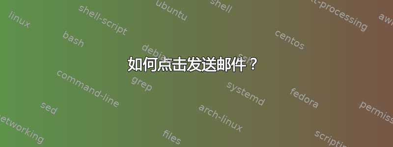 如何点击发送邮件？