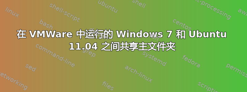 在 VMWare 中运行的 Windows 7 和 Ubuntu 11.04 之间共享主文件夹