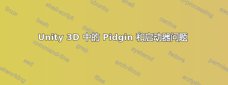 Unity 3D 中的 Pidgin 和启动器问题