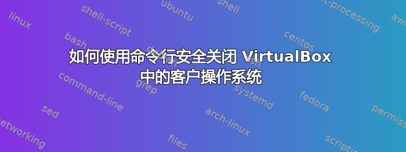 如何使用命令行安全关闭 VirtualBox 中的客户操作系统