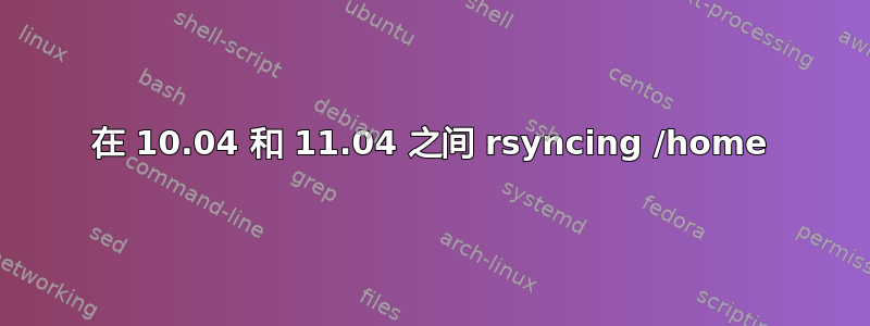 在 10.04 和 11.04 之间 rsyncing /home