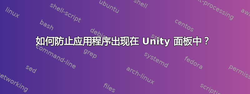 如何防止应用程序出现在 Unity 面板中？