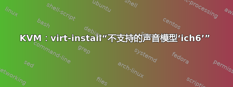 KVM：virt-install“不支持的声音模型‘ich6’”