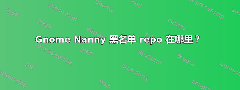 Gnome Nanny 黑名单 repo 在哪里？